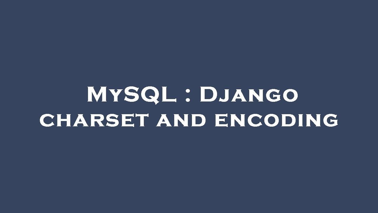 MySQL : Django charset and encoding - YouTube