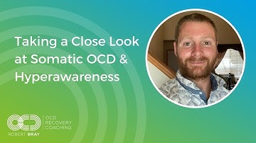 Taking a Close Look at Somatic OCD & Hyperawareness