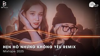Hẹn Hò Nhưng Không Yêu Remix Hot TikTok ♫ Em Cố Trăm Lần Chẳng Bằng Ai Đó Một Phần - NONSTOP 2025