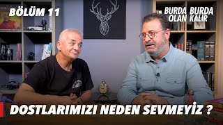 Dostlarımızı Neden Sevmeyiz ? - Burda Olan Burda Kalır | 11.Bölüm