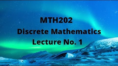 MTH202 (Discrete Mathematics) Lecture 1 (Logic)