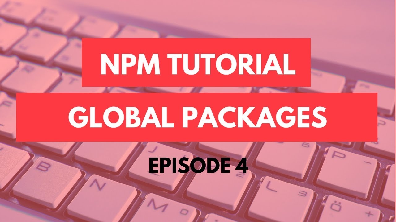 Npm Tutorial - 4 - Npm Global Packages - Npm Tutorial For Beginners