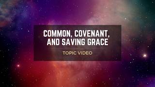 Topic Video: Common, Covenant, and Saving Grace
