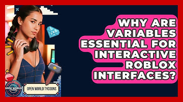 Why Are Variables Essential For Interactive Roblox Interfaces? - Open World Tycoons