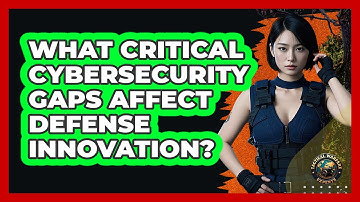What Critical Cybersecurity Gaps Affect Defense Innovation? - Tactical Warfare Experts
