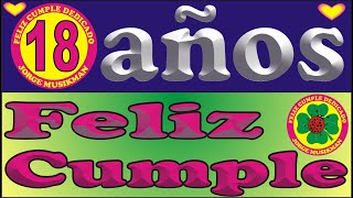FELIZ CUMPLE 18 AÑOS - CANCIONES DE CUMPLEAÑOS FELIZ - FELIZ CUMPLE DEDICADO - MAÑANITAS