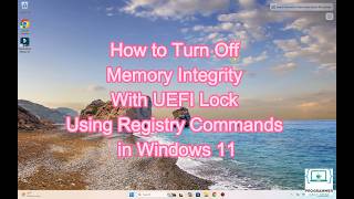 How to Turn Off Memory Integrity With UEFI Lock Using Registry Commands in Windows 11