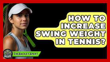 How To Increase Swing Weight In Tennis? - The Racket Xpert