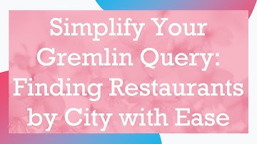 Simplify Your Gremlin Query: Finding Restaurants by City with Ease