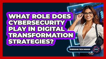 What Role Does Cybersecurity Play In Digital Transformation Strategies? - Emerging Tech Insider