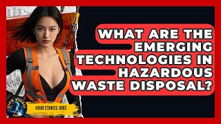 What Are The Emerging Technologies In Hazardous Waste Disposal - High Stakes Jobs