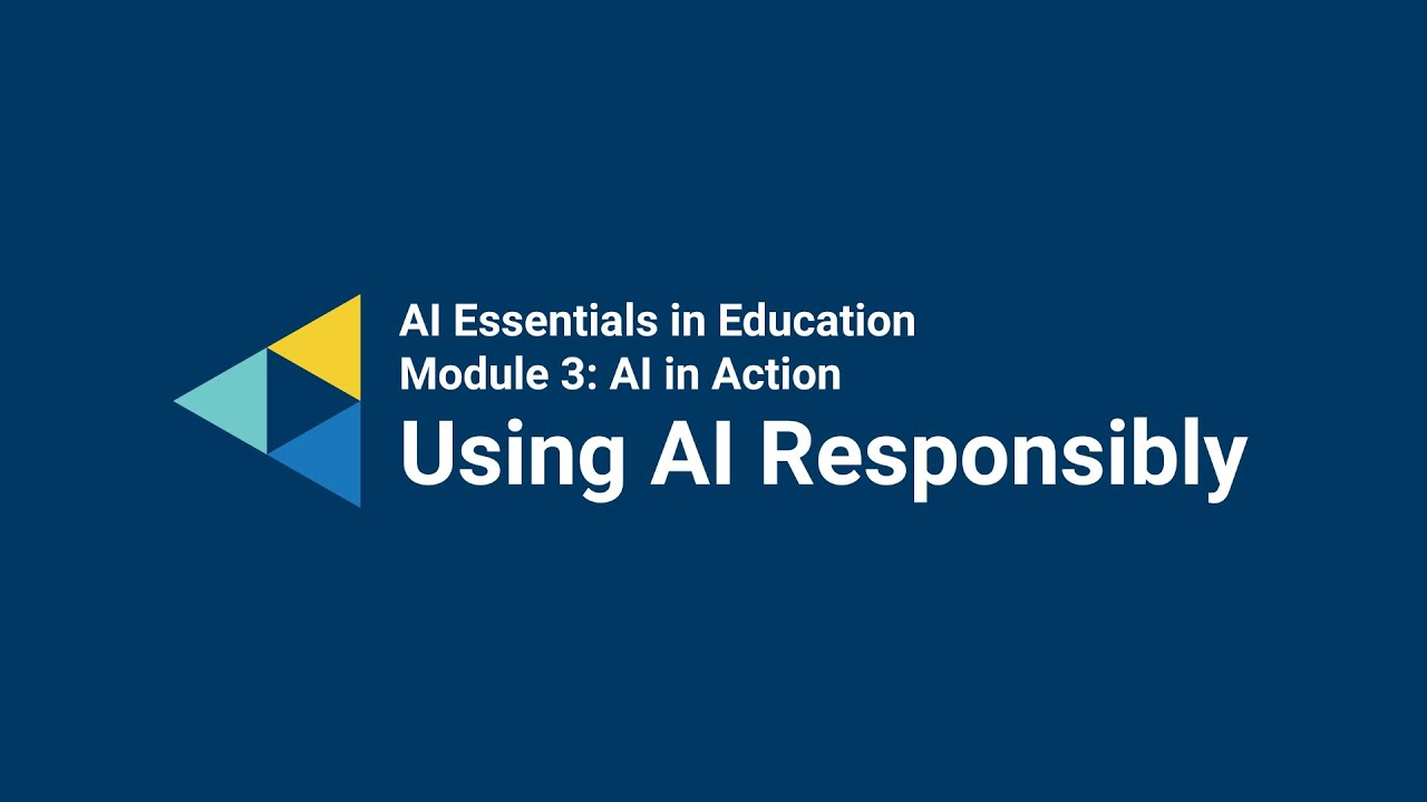 AI Essentials in Education – Module 3: AI in Action – Using AI Responsibly