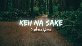 KEH NA SAKE - ARSHMAN NAEEM (Lyrics) | (PROD. HAIDER ALI) | @arshmannaeemmusic