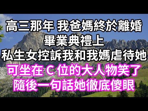 高三那年 我爸媽終於離婚！畢業典禮上！私生女控訴我和我媽虐待她！可坐在 C 位的大人物笑了！隨後一句話她徹底傻眼！#為人處世 #幸福人生#為人處世#生活經驗 #情感故事#以房养老#唯美频道 #婆媳故事