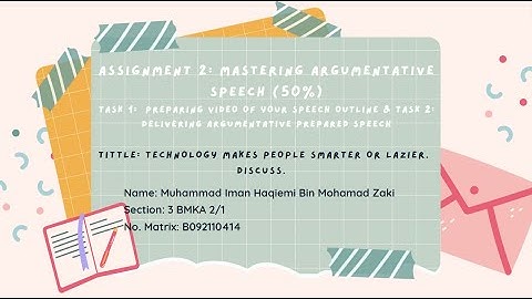 ASSIGNMENT 2: MASTERING ARGUMENTATIVE SPEECH (TASK 1: PRODUCING A VIDEO OF YOUR SPEECH PREPARATION)
