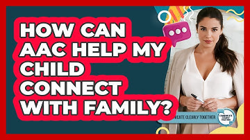 How Can AAC Help My Child Connect With Family?