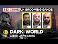 Sex crime: UK grooming gang menace I DARK WORLD