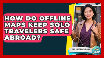 How Do Offline Maps Keep Solo Travelers Safe Abroad? - Your Solo Traveler Guide