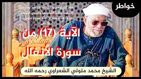 خواطر الشيخ محمد متولي الشعراوي رحمه الله حول الآية (17)من سورة الأنفال
