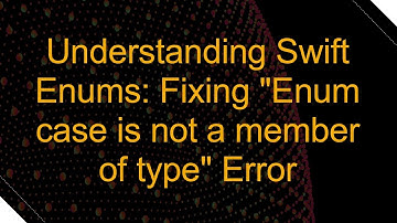 Understanding Swift Enums: Fixing "Enum case is not a member of type" Error