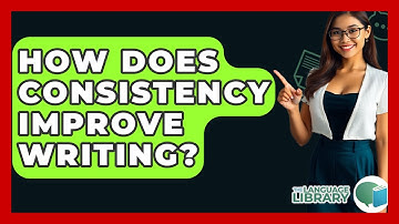 How Does Consistency Improve Writing? - The Language Library