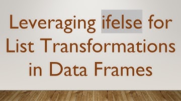 Leveraging ifelse for List Transformations in Data Frames