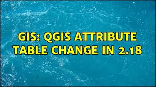 GIS: QGIS Attribute Table Change in 2.18