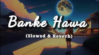 banke hawa { slowed reverb } song download free hd | broken heart yunus