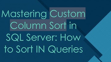 Mastering Custom Column Sort in SQL Server: How to Sort IN Queries