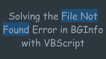 Solving the File Not Found Error in BGInfo with VBScript