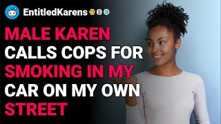 r/EntitledKarens Male Karen calls cops for smoking in my car on my own street reddit stories
