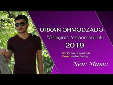 Orxan əhmədzadə gəlişinlə yaranmadımki 2019