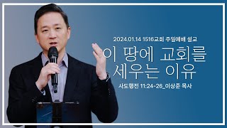 [이 땅에 교회를 세우는 이유] _240114_1516교회 주일설교 (행11:24-26)_이상준 목사