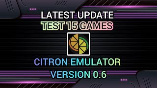 Latest Update | Test 15 Games | Citron Emulator version 0.6 on android.