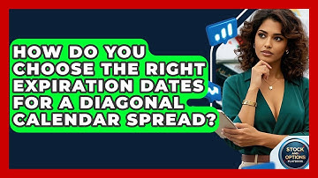 How Do You Choose The Right Expiration Dates For A Diagonal Calendar Spread?
