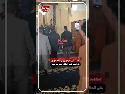 محمد أبو العينين يؤدي صلاة الوداع على العالم الجليل الدكتور أحمد عمر هاشم