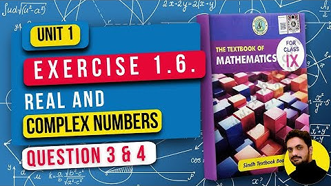 Unit 1 Exercise 1.6 | Real & Complex Numbers | Class 9 Math | Sindh Board New Book | Q3 & 4