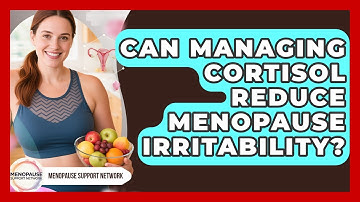Can Managing Cortisol Reduce Menopause Irritability? - Menopause Support Network
