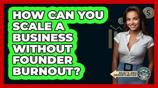 How Can You Scale A Business Without Founder Burnout? - AssetsandOpportunity.org