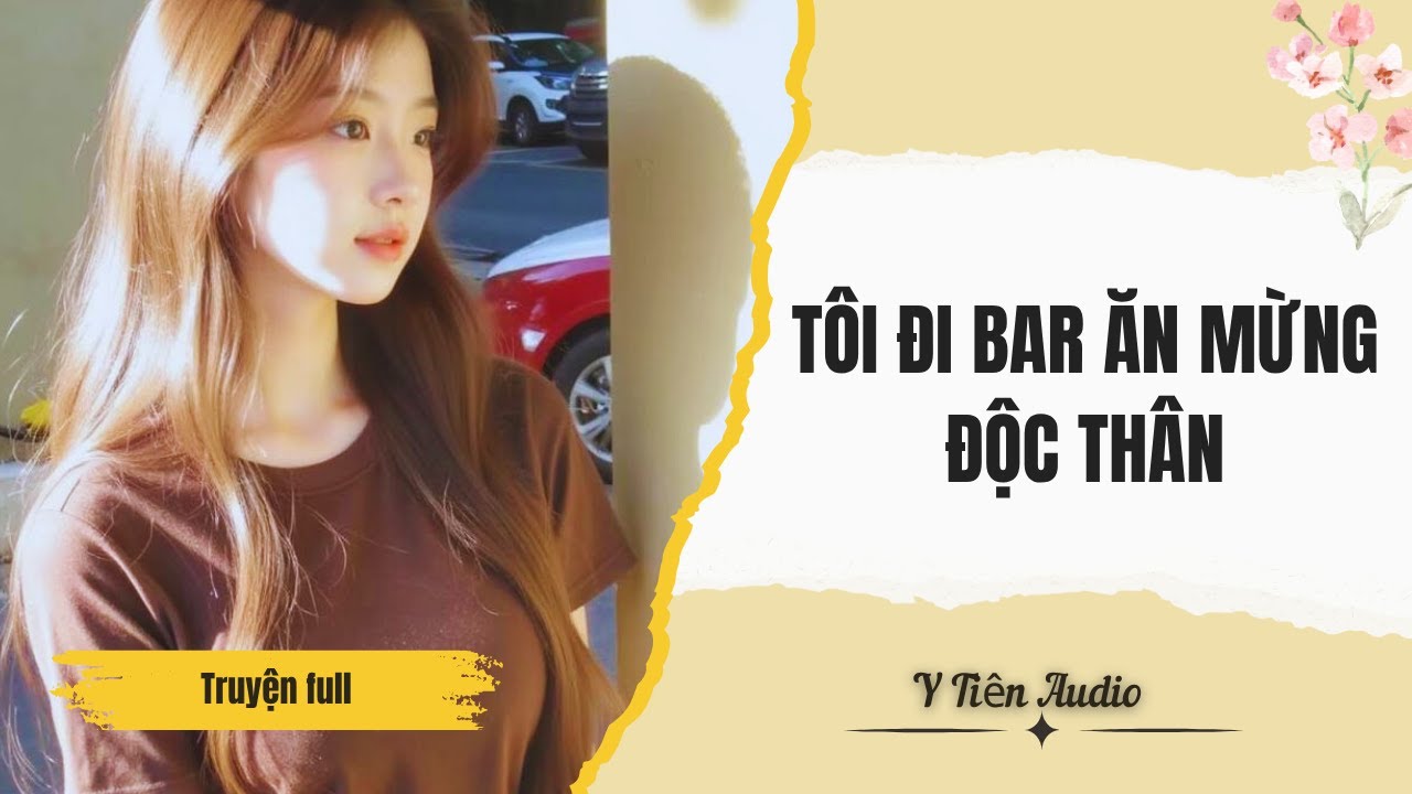 Truyện Audio | Y TIÊN AUDIO | TÔI ĐI BAR ĂN MỪNG ĐỘC THÂN | FULL