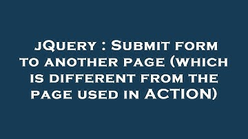 jQuery : Submit form to another page (which is different from the page used in ACTION)