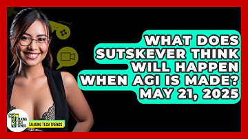 What Does Sutskever Think Will Happen When AGI Is Made? May 21, 2025 - Talking Tech Trends