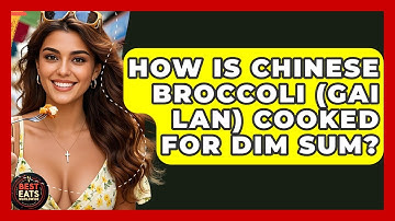 How Is Chinese Broccoli (Gai Lan) Cooked For Dim Sum? - Best Eats Worldwide