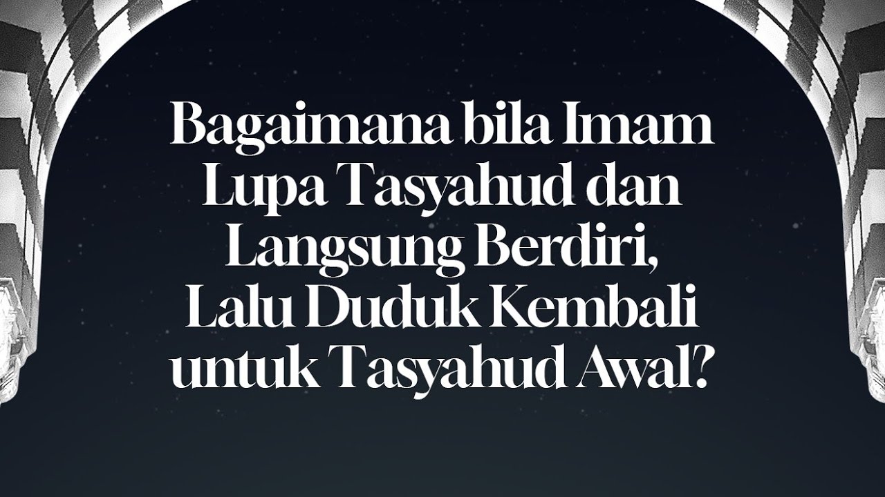 ⁣Bagaimana bila Imam Lupa Tasyahud dan Langsung Berdiri, Lalu Duduk Kembali untuk Tasyahud Awal?