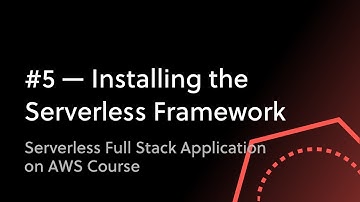 #5 - Installing The Serverless Framework