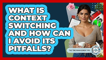 What Is Context Switching And How Can I Avoid Its Pitfalls? - The Time Management Pro