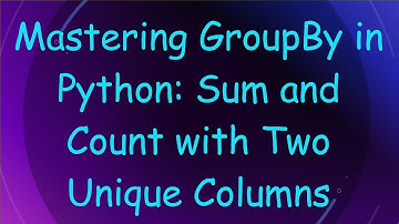 Mastering GroupBy in Python: Sum and Count with Two Unique Columns