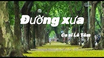 Đường xưa / Lời : Nguyễn Đức Cường / Nhạc : Quốc Dũng / Ca sĩ : Lê Tâm