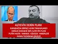 ALİYEVİN DERİN KARABAĞ PLANI  PUTİN HASTA  PUTİN SONRASI  RUSYAYIMI BEKLİYOR DAĞLIK KARABAĞ