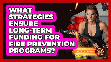 What Strategies Ensure Long-term Funding For Fire Prevention Programs? - Inside the Firehouse